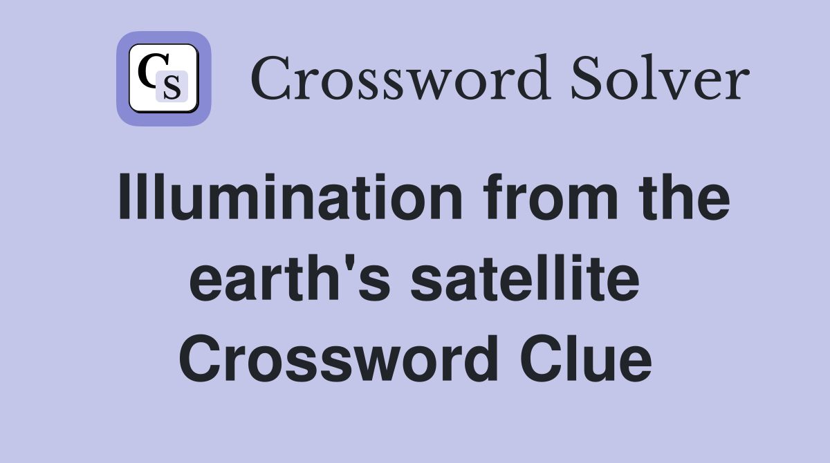 Illumination from the earth's satellite Crossword Clue