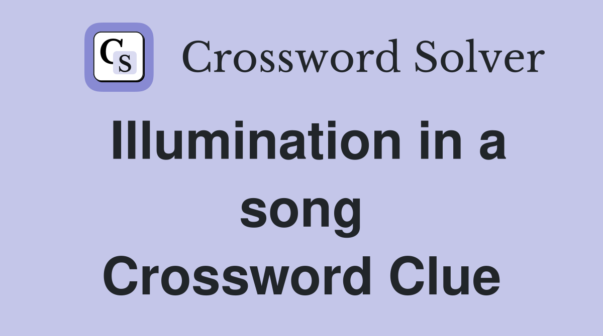 Illumination in a song Crossword Clue