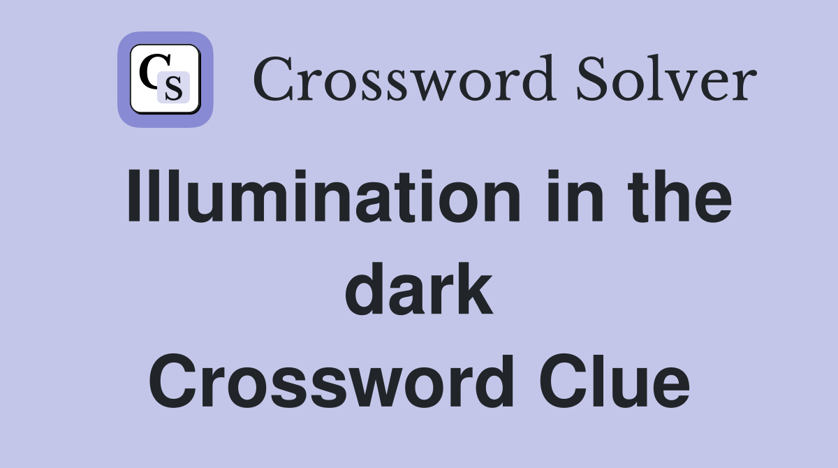 Illumination in the dark Crossword Clue