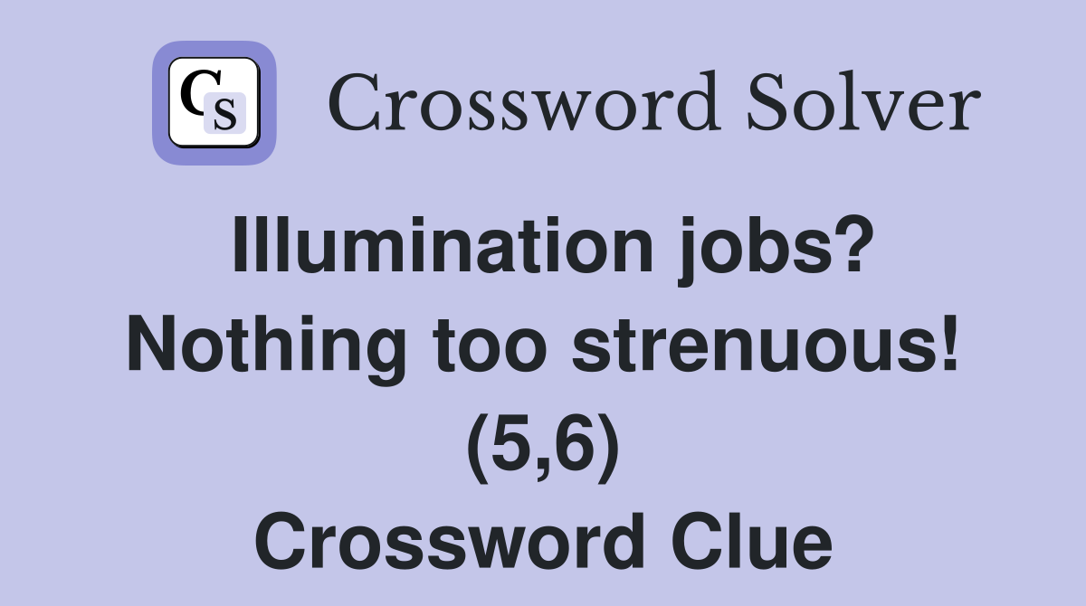 Illumination jobs? Nothing too strenuous! (5,6) Crossword Clue