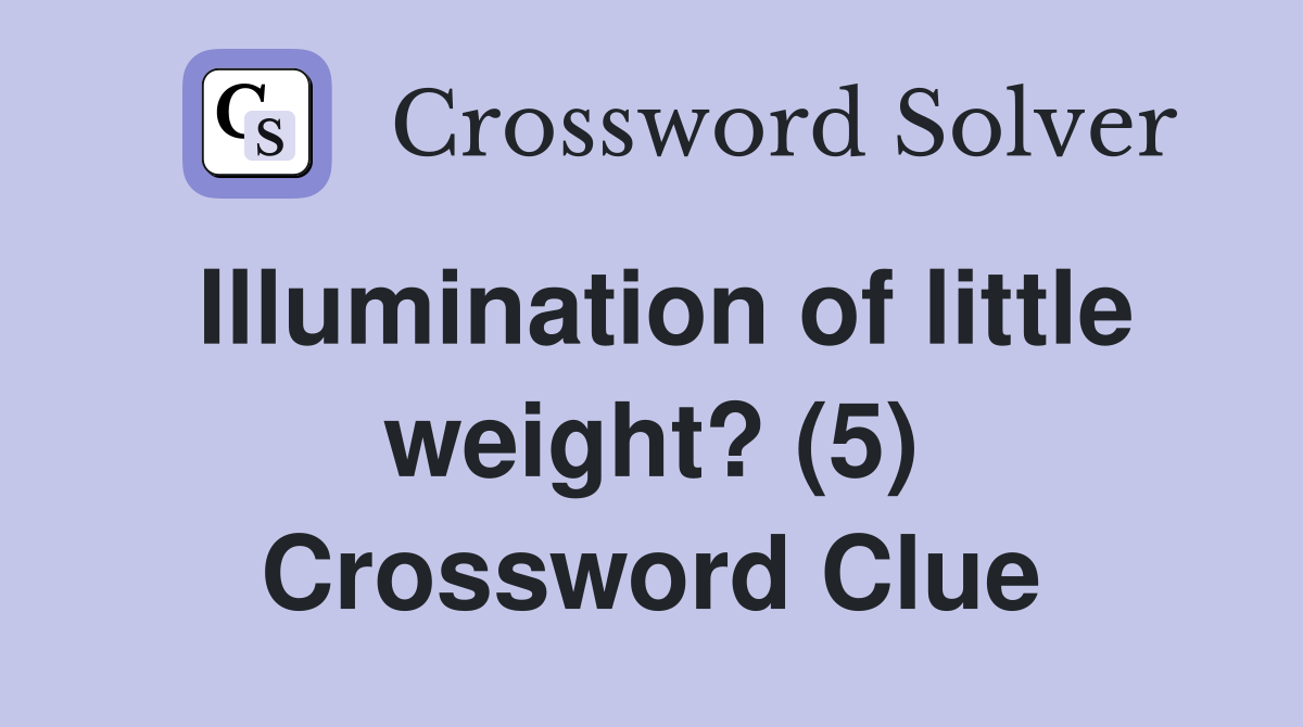 Illumination of little weight? (5) Crossword Clue
