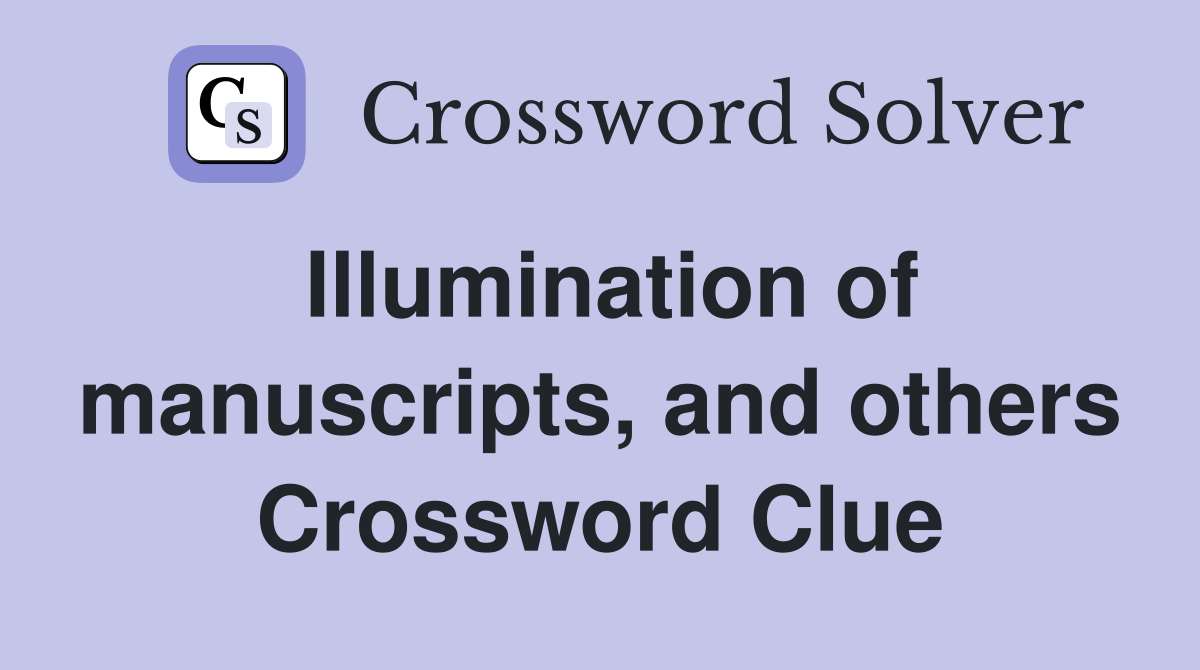 Illumination of manuscripts, and others Crossword Clue