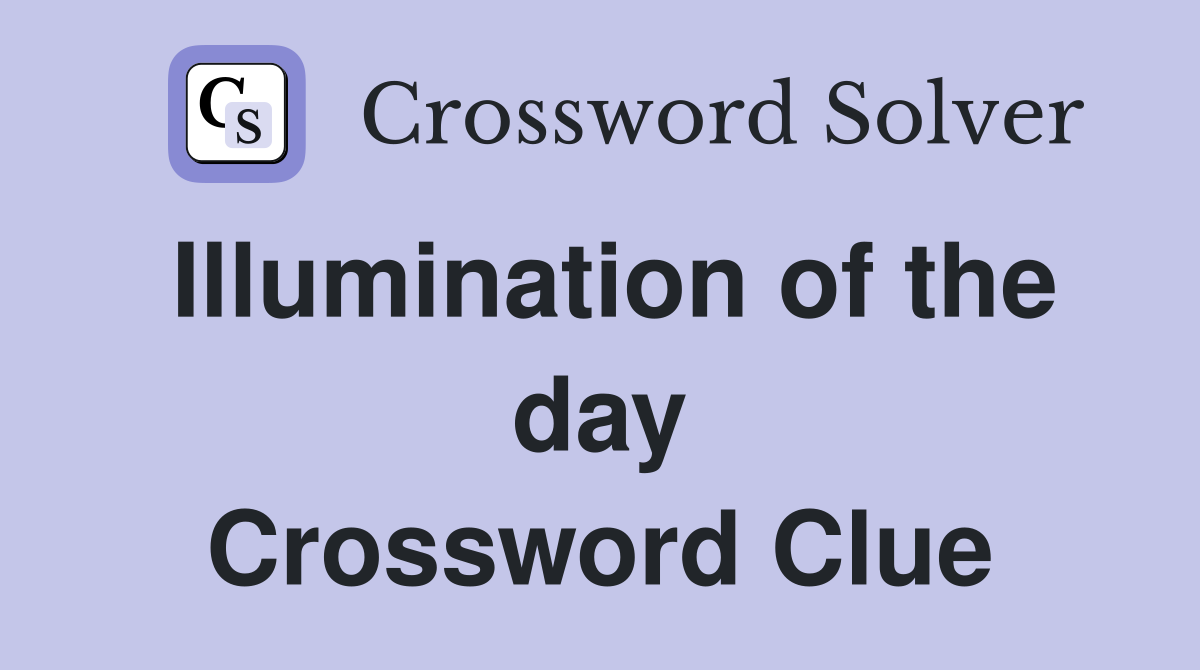 Illumination of the day Crossword Clue