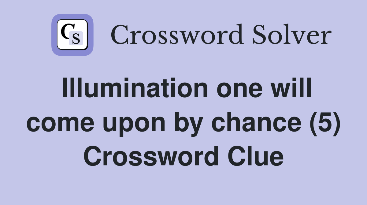 Illumination one will come upon by chance (5) Crossword Clue