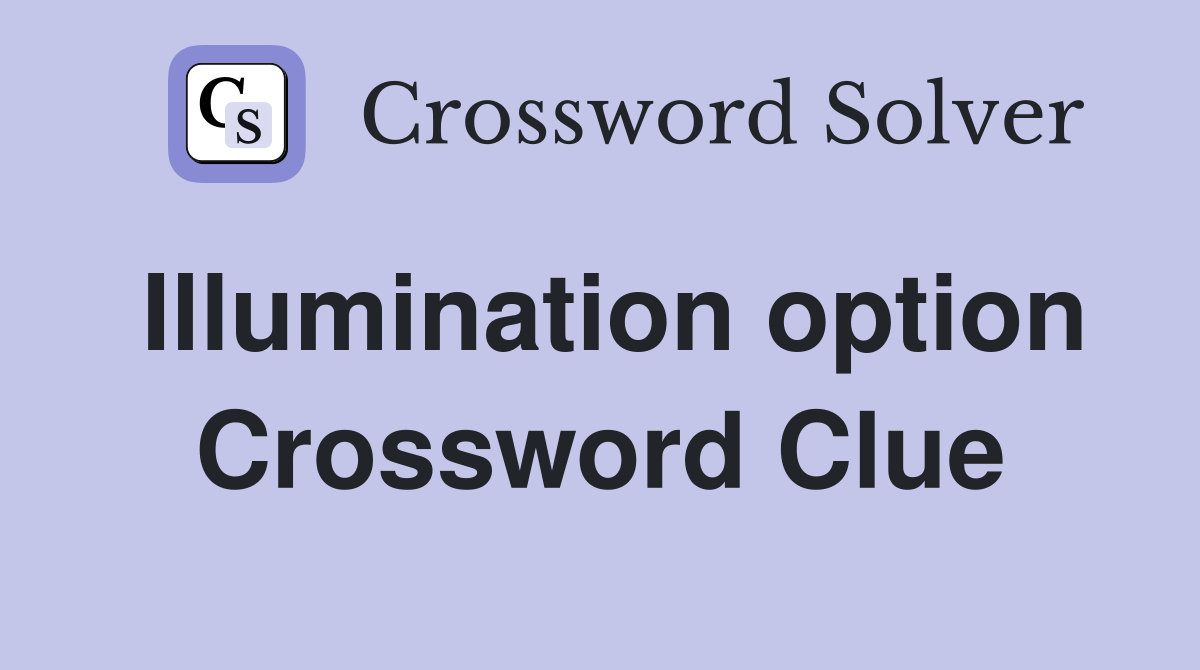 Illumination option Crossword Clue