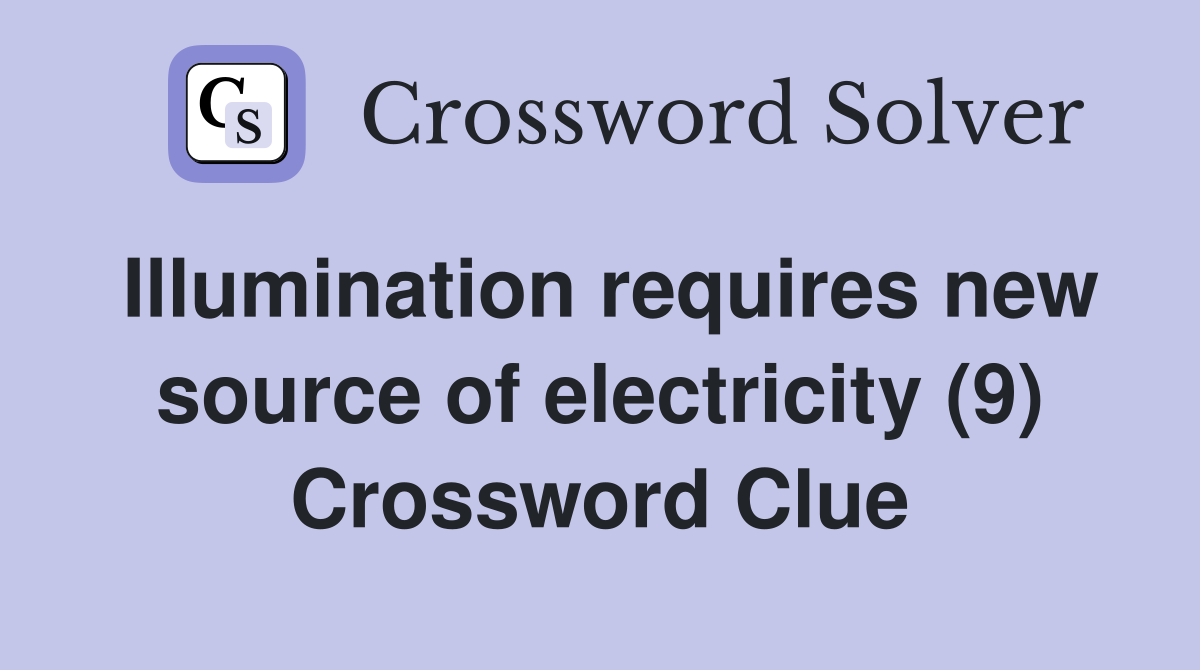 Illumination requires new source of electricity (9) Crossword Clue