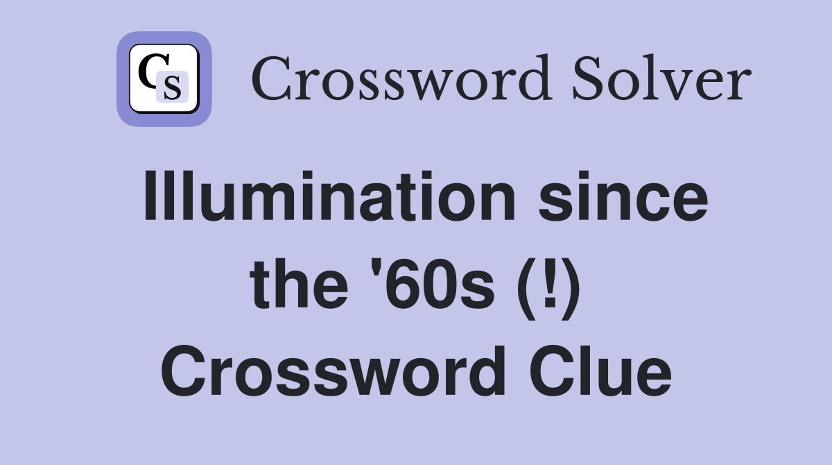 Illumination since the '60s (!) Crossword Clue