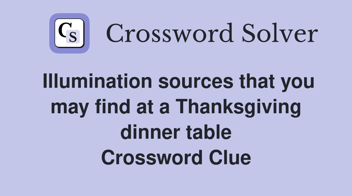 Illumination sources that you may find at a Thanksgiving dinner table Crossword Clue