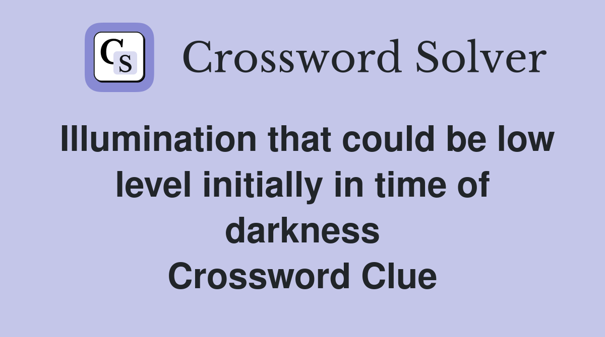 Illumination that could be low level initially in time of darkness Crossword Clue