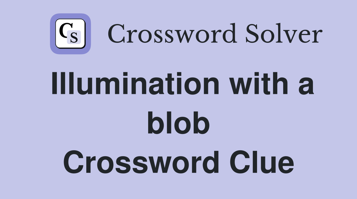 Illumination with a blob Crossword Clue