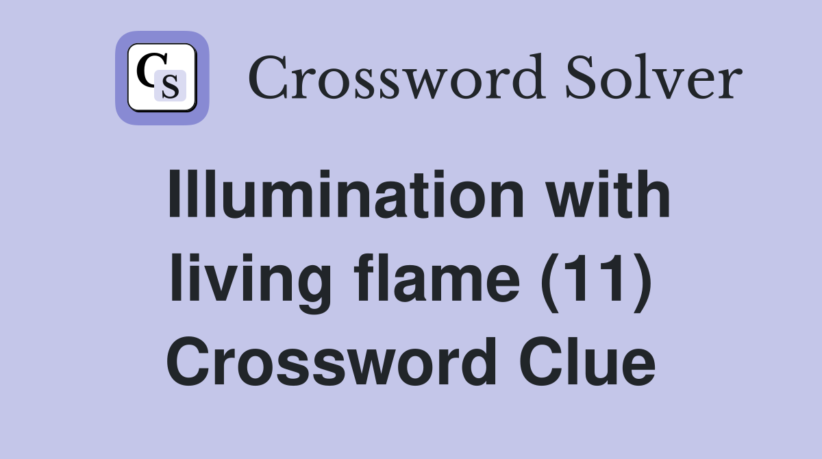 Illumination with living flame (11) Crossword Clue