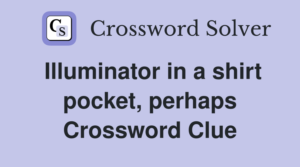 Illuminator in a shirt pocket, perhaps Crossword Clue