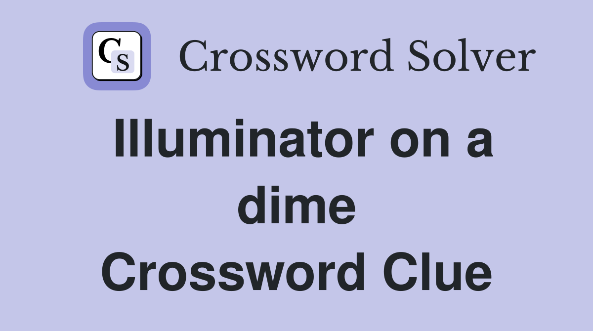 Illuminator on a dime Crossword Clue