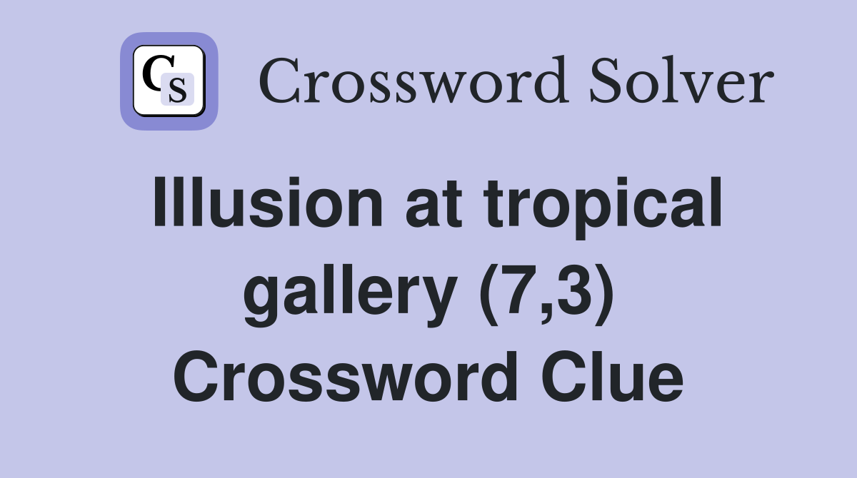 Illusion at tropical gallery (7,3) Crossword Clue