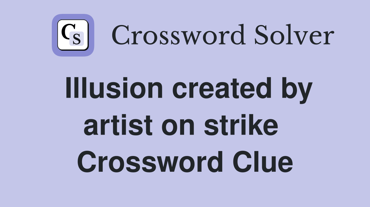 Illusion created by artist on strike  Crossword Clue