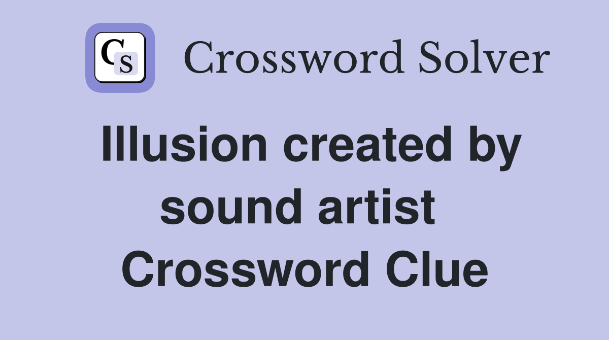 Illusion created by sound artist  Crossword Clue