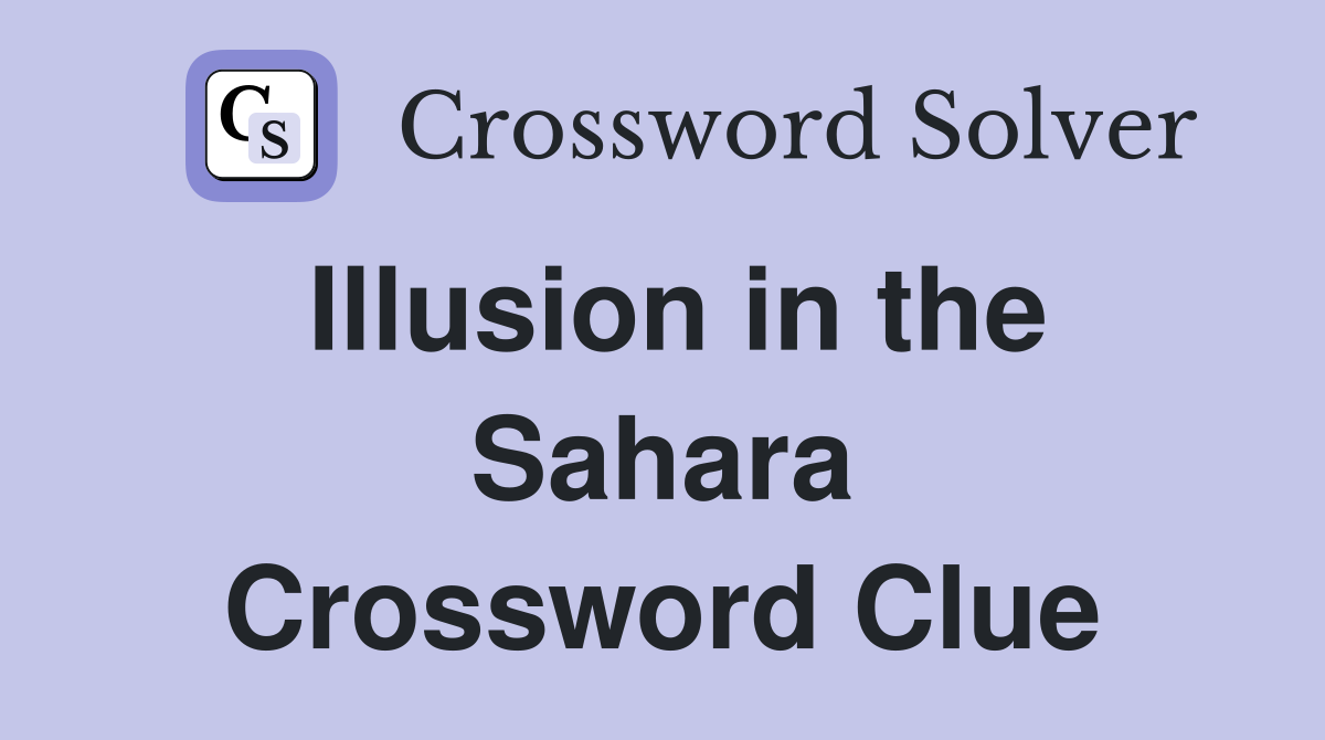 Illusion in the Sahara Crossword Clue