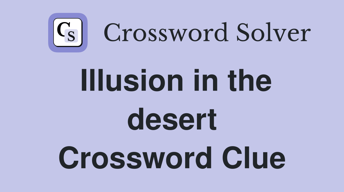 Illusion in the desert Crossword Clue