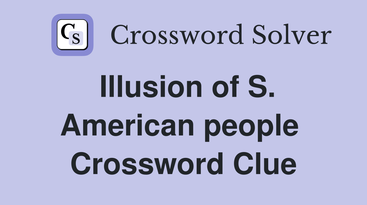 Illusion of S. American people  Crossword Clue