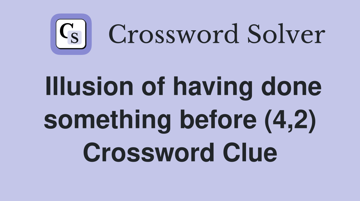 Illusion of having done something before (4,2) Crossword Clue