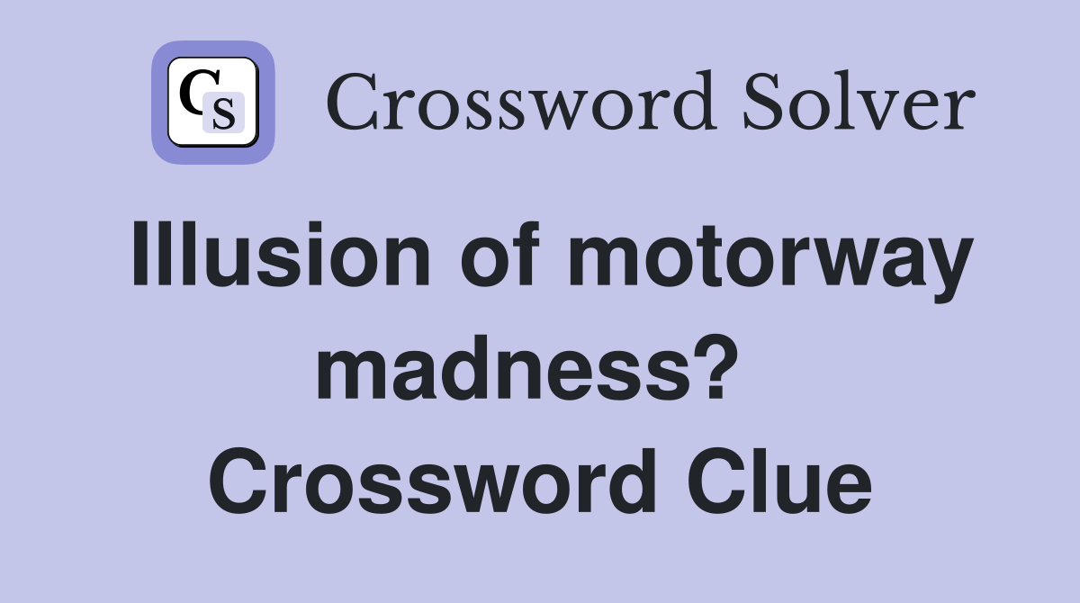 Illusion of motorway madness?  Crossword Clue