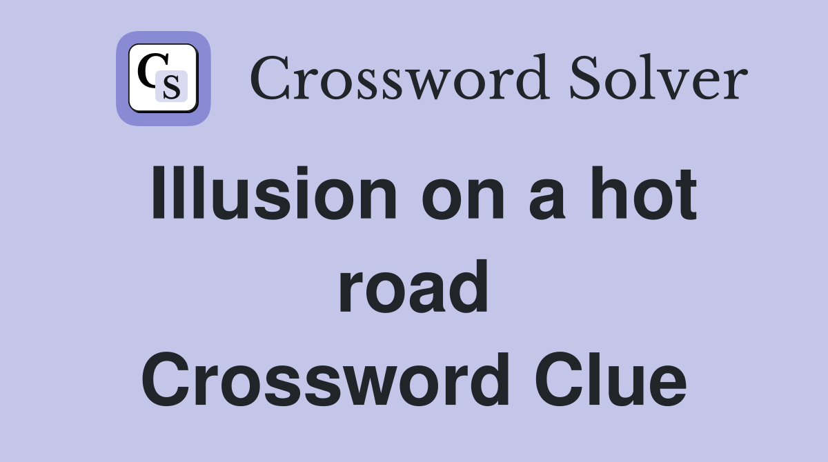 Illusion on a hot road Crossword Clue