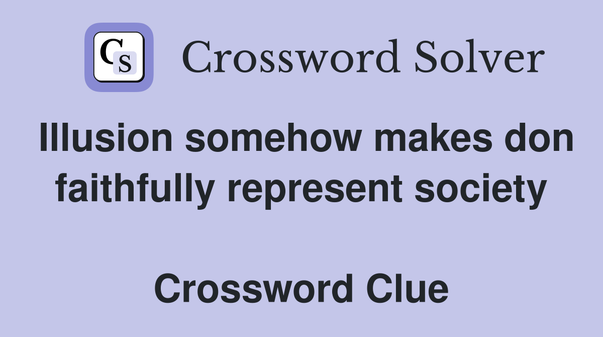 Illusion somehow makes don faithfully represent society  Crossword Clue