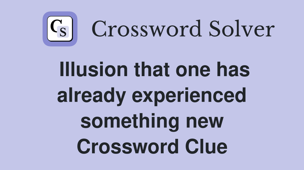 Illusion that one has already experienced something new Crossword Clue