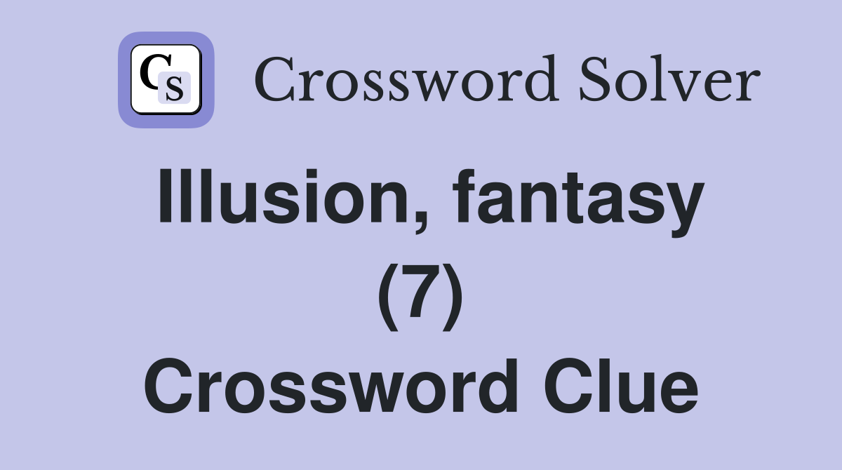 Illusion, fantasy (7) Crossword Clue