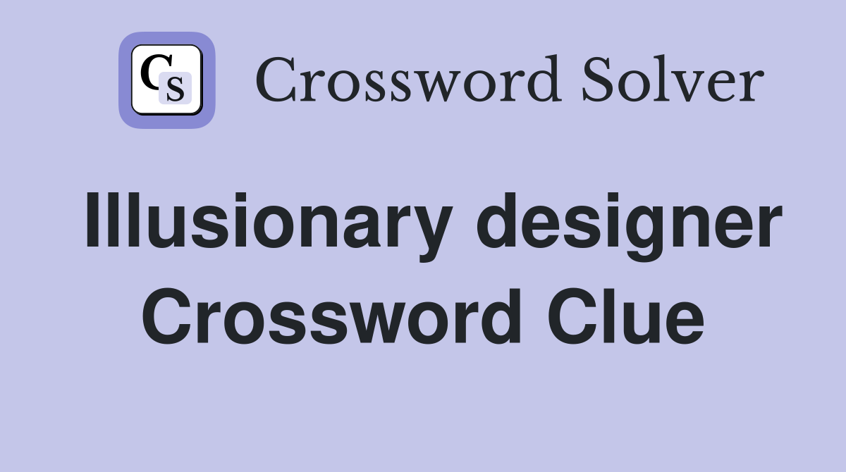 Illusionary designer Crossword Clue