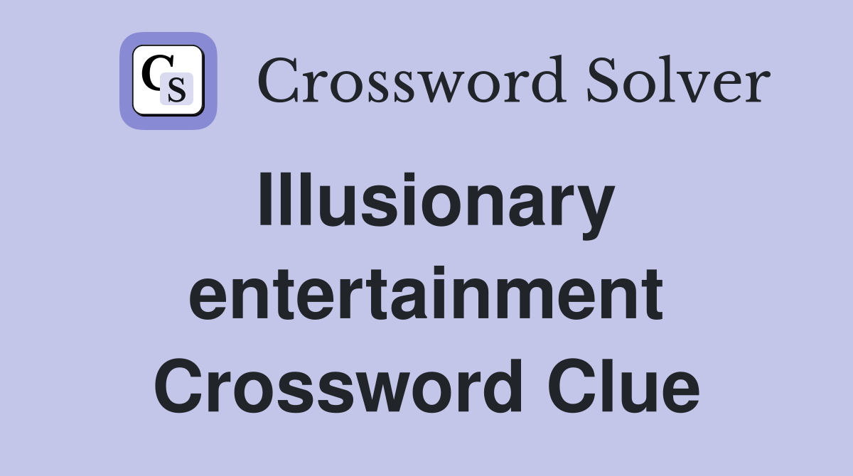 Illusionary entertainment Crossword Clue