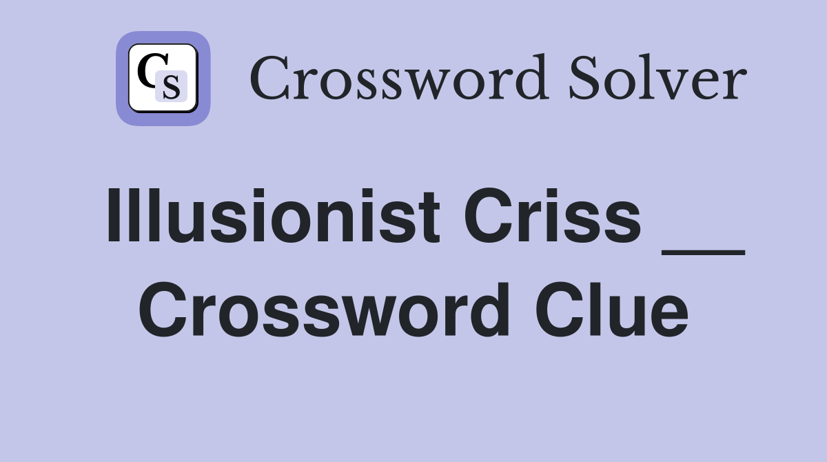 Illusionist Criss __ Crossword Clue
