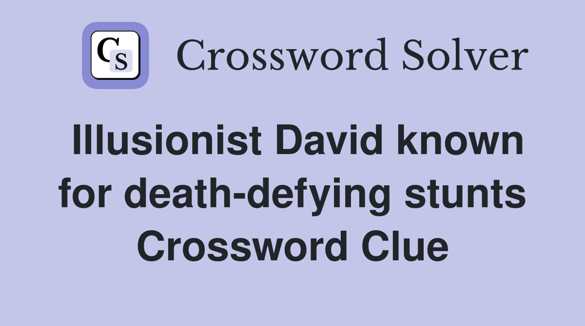 Illusionist David known for death-defying stunts Crossword Clue