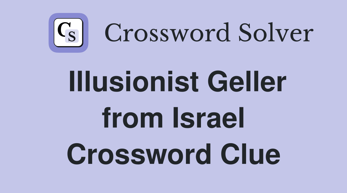 Illusionist Geller from Israel Crossword Clue