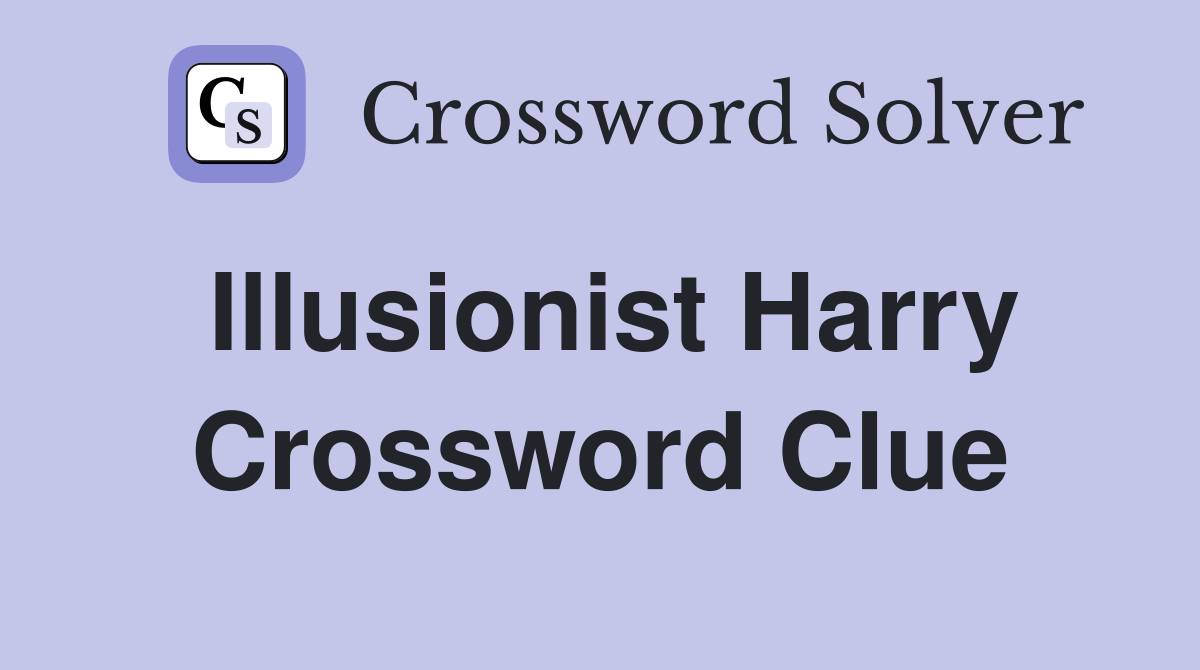 Illusionist Harry Crossword Clue
