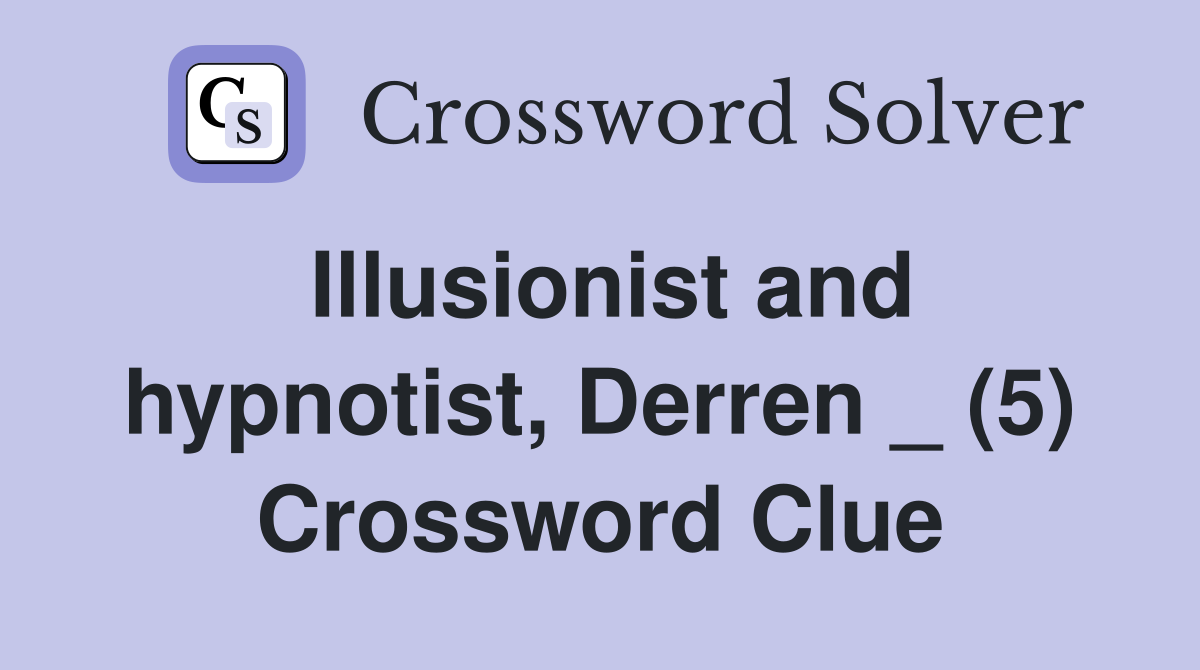 Illusionist and hypnotist, Derren _ (5) Crossword Clue
