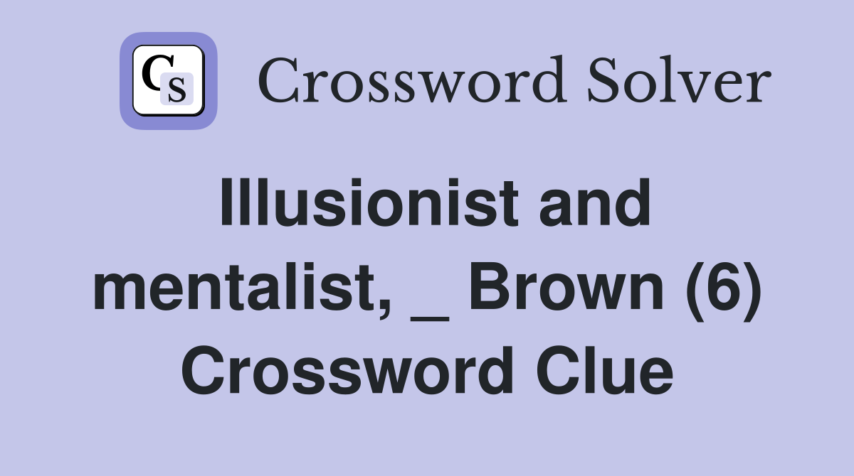 Illusionist and mentalist, _ Brown (6) Crossword Clue