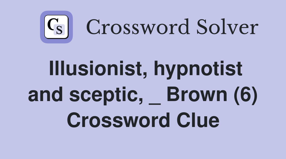 Illusionist, hypnotist and sceptic, _ Brown (6) Crossword Clue