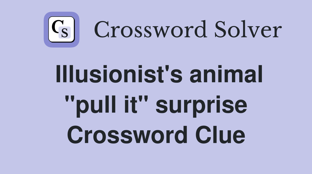 Illusionist's animal "pull it" surprise Crossword Clue