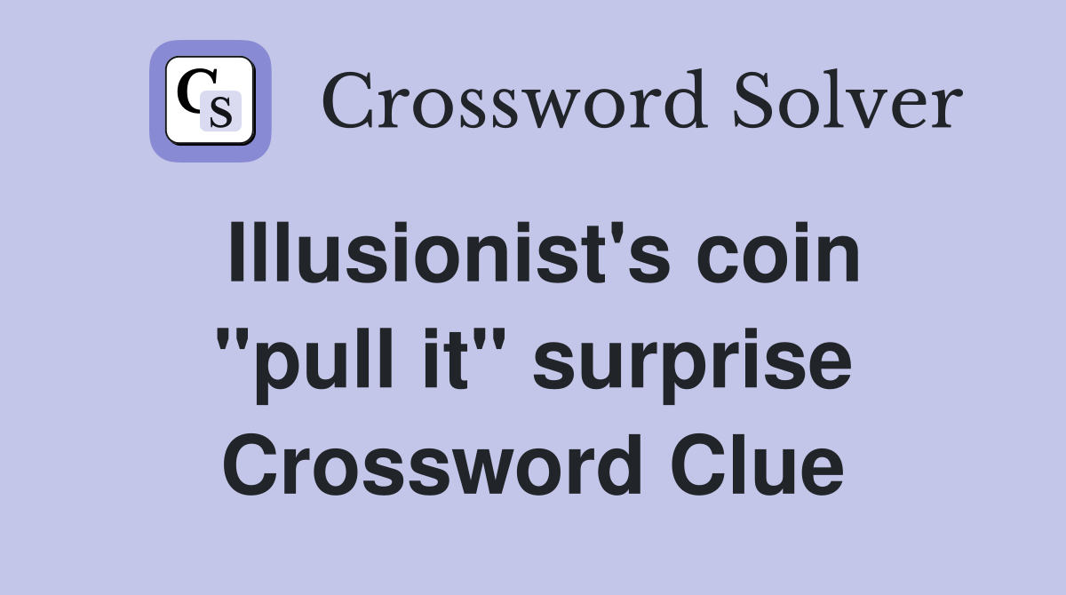 Illusionist's coin "pull it" surprise Crossword Clue