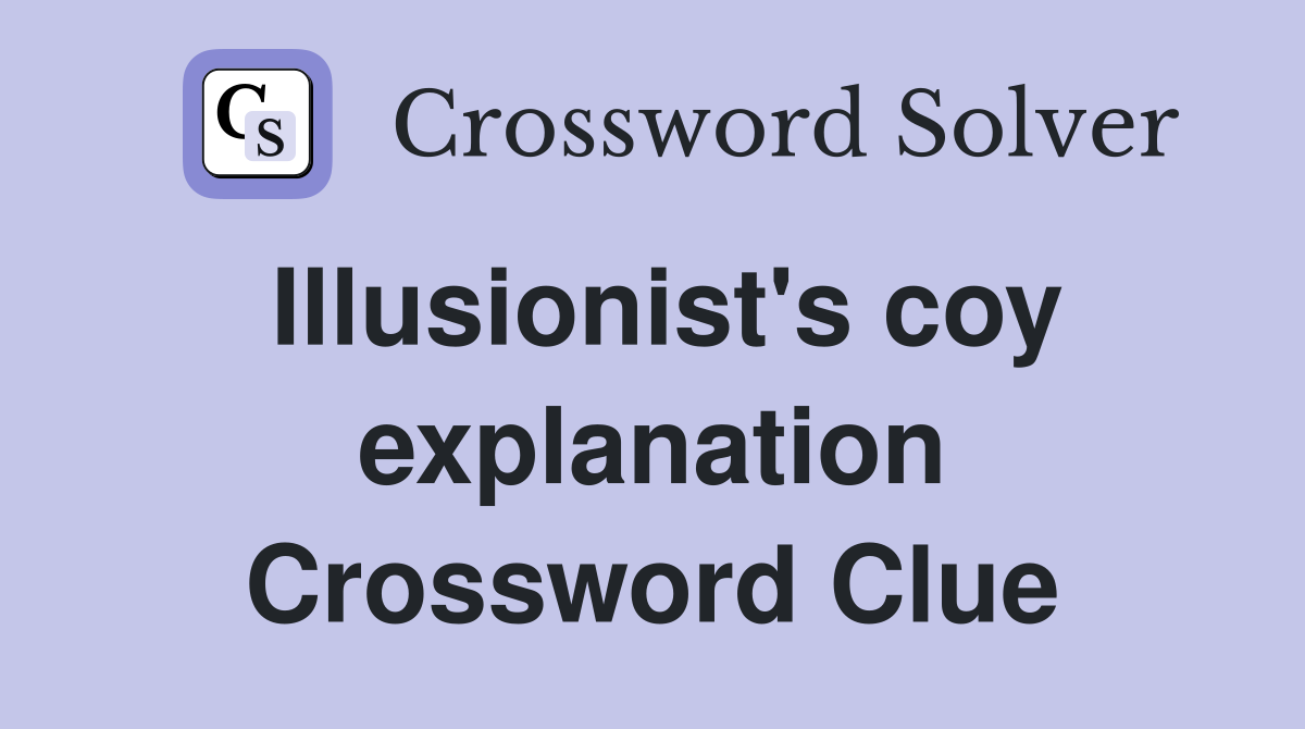 Illusionist's coy explanation Crossword Clue