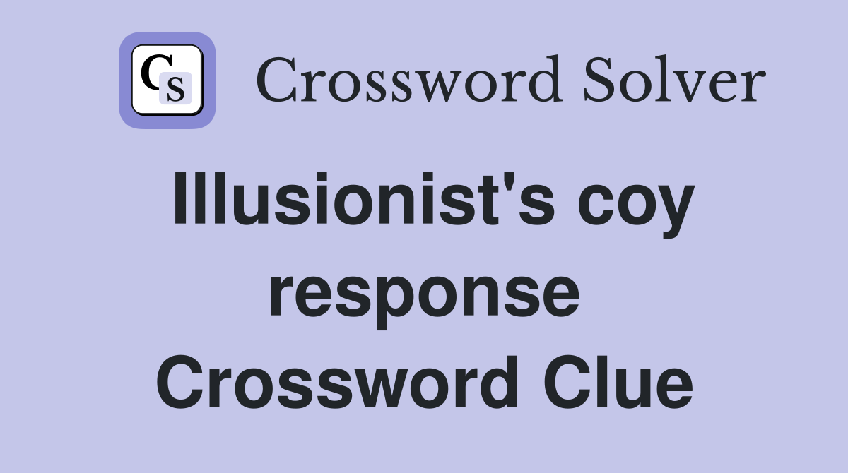 Illusionist's coy response Crossword Clue