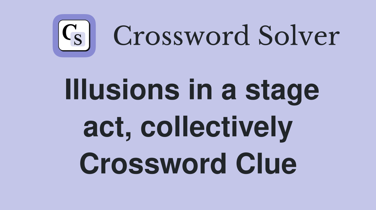 Illusions in a stage act, collectively Crossword Clue