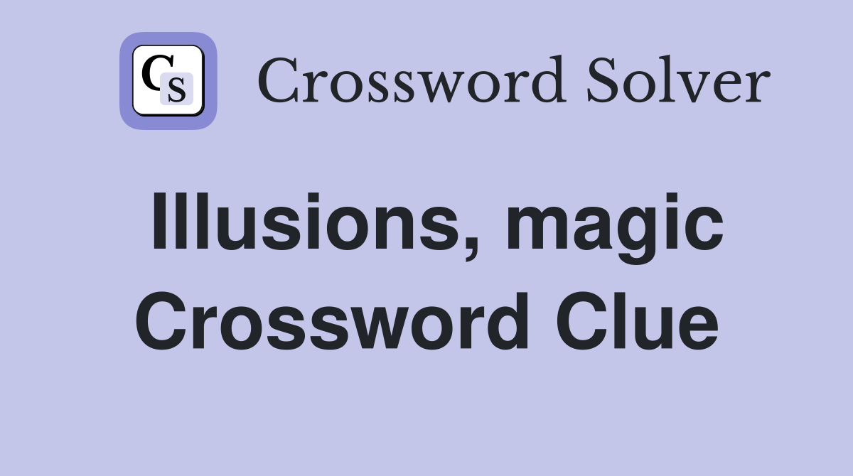 Illusions, magic Crossword Clue