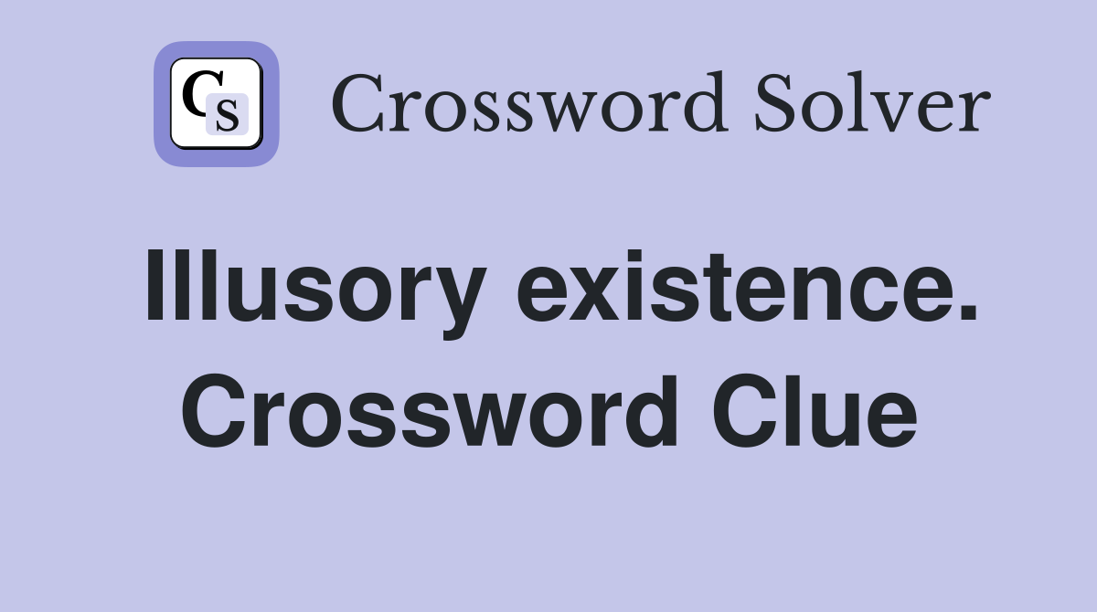 Illusory existence. Crossword Clue