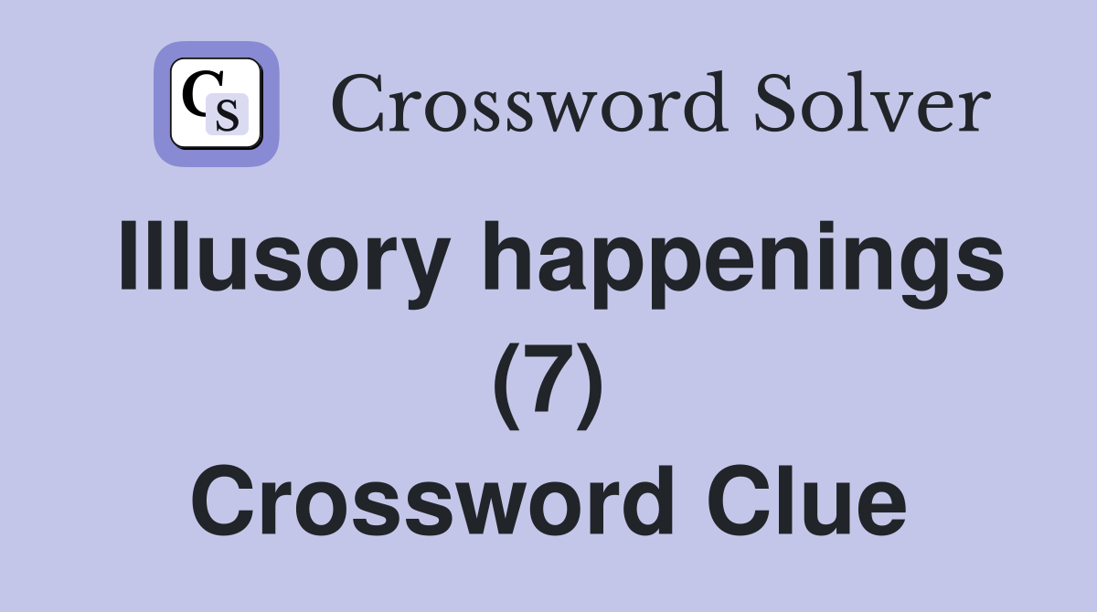 Illusory happenings (7) Crossword Clue