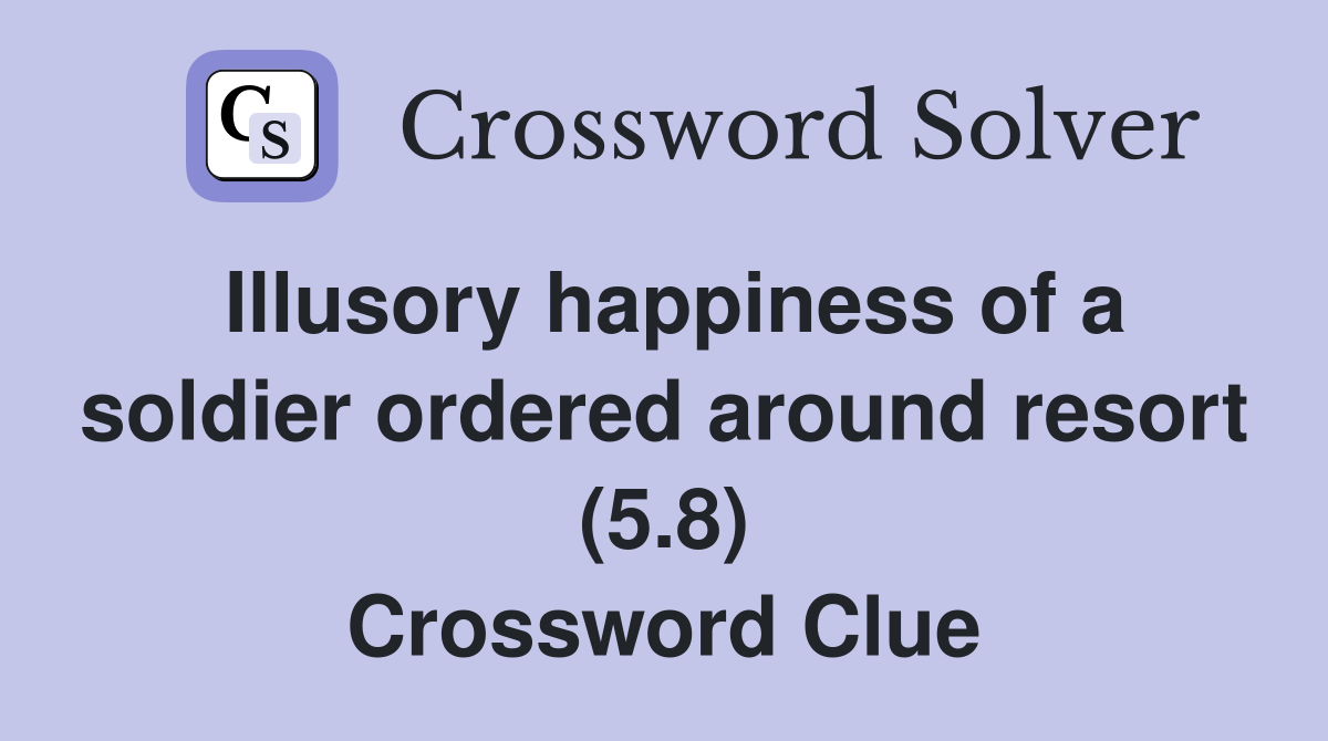 Illusory happiness of a soldier ordered around resort (5.8) Crossword Clue