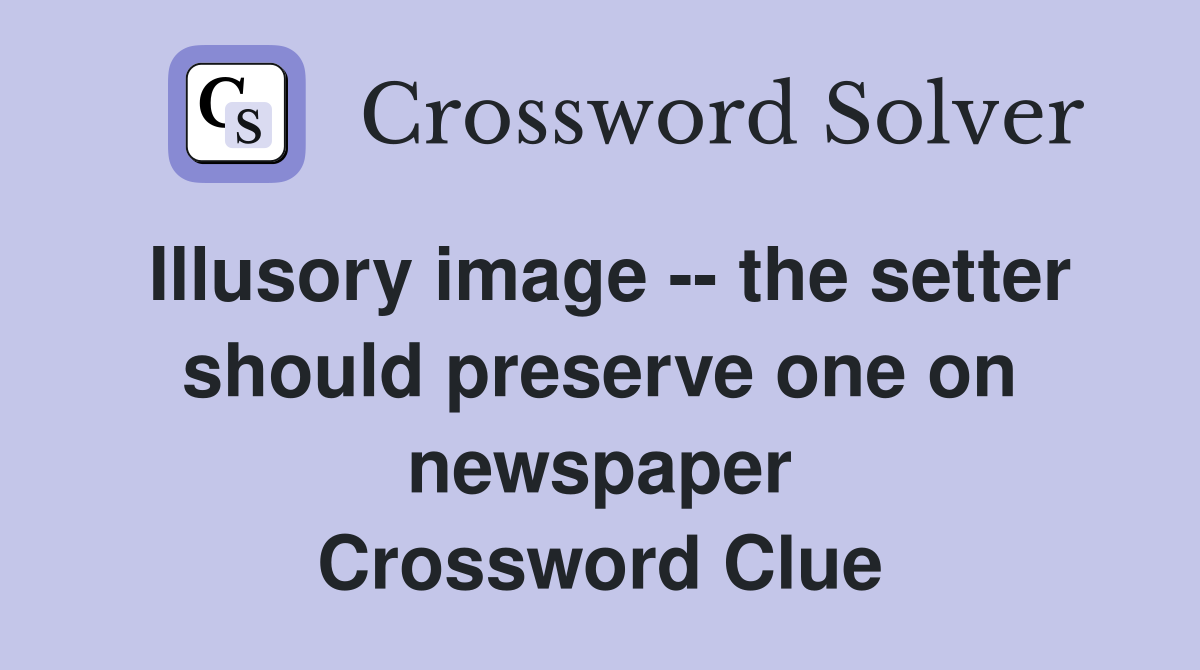 Illusory image -- the setter should preserve one on newspaper Crossword Clue