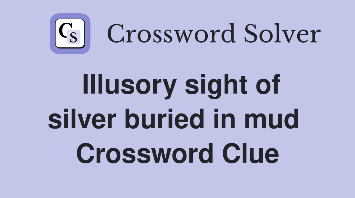Illusory sight of silver buried in mud  Crossword Clue
