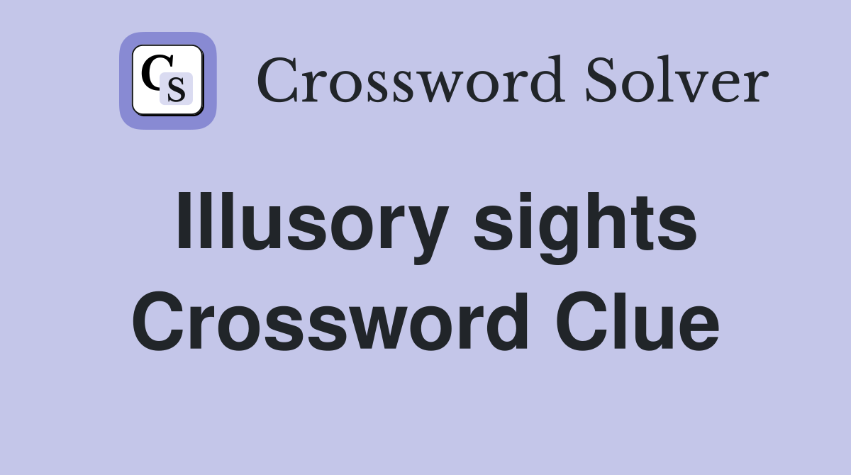 Illusory sights Crossword Clue